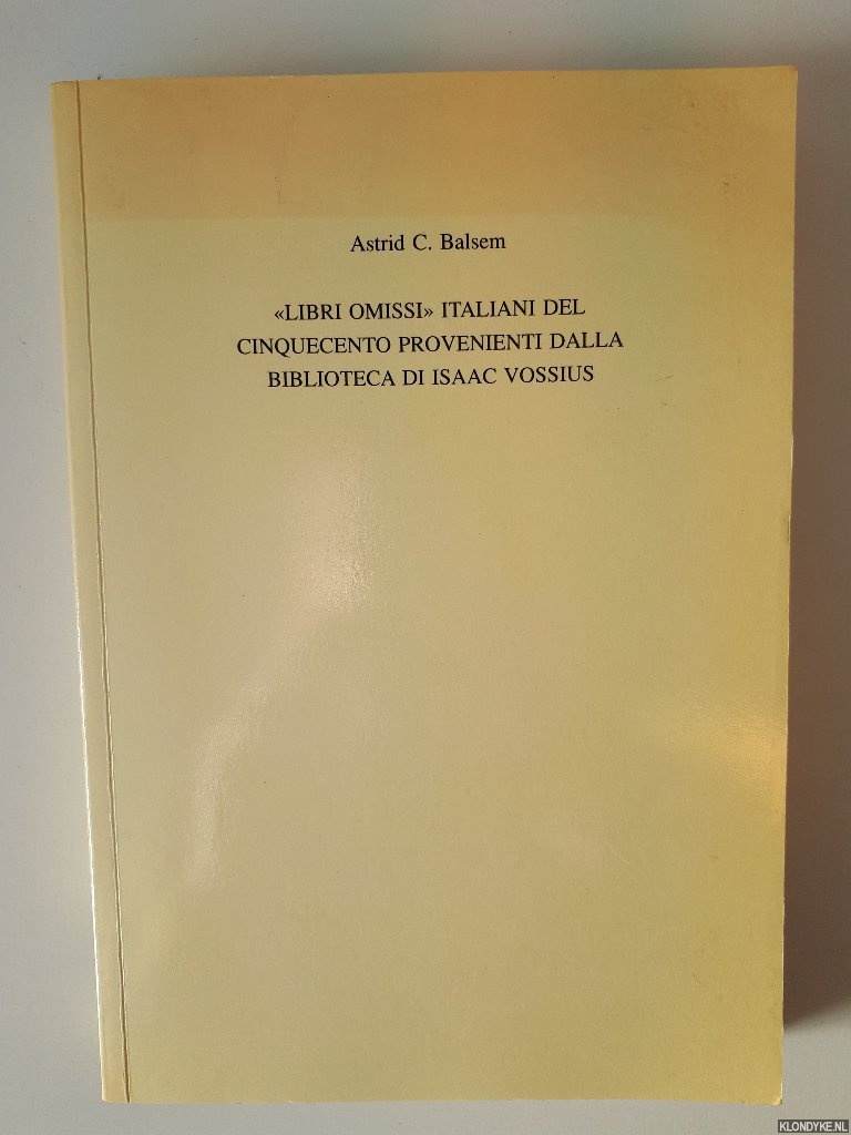 Balsem, Astrid C. - Libri omissi italiani del cinquecento provenienti dalla biblioteca di Isaac Vossius ora nella biblioteca della Rijksuniversiteit di Leida