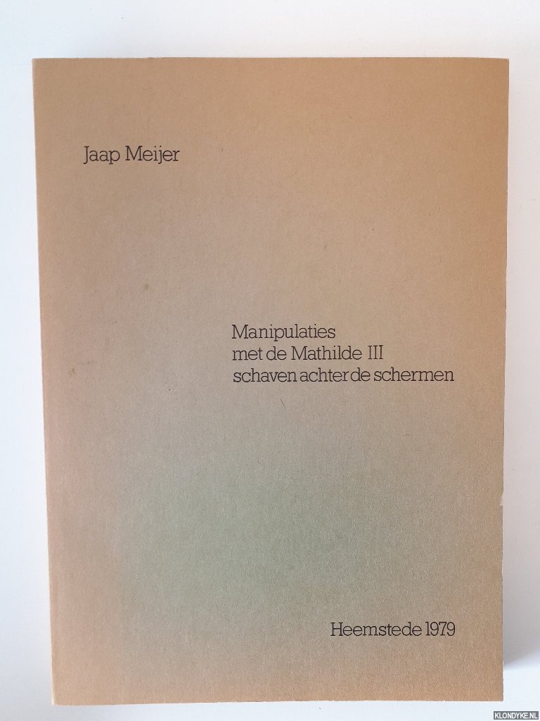 Meijer, Jaap - Manipulaties met de Mathilde III. Schaven achter de schermen