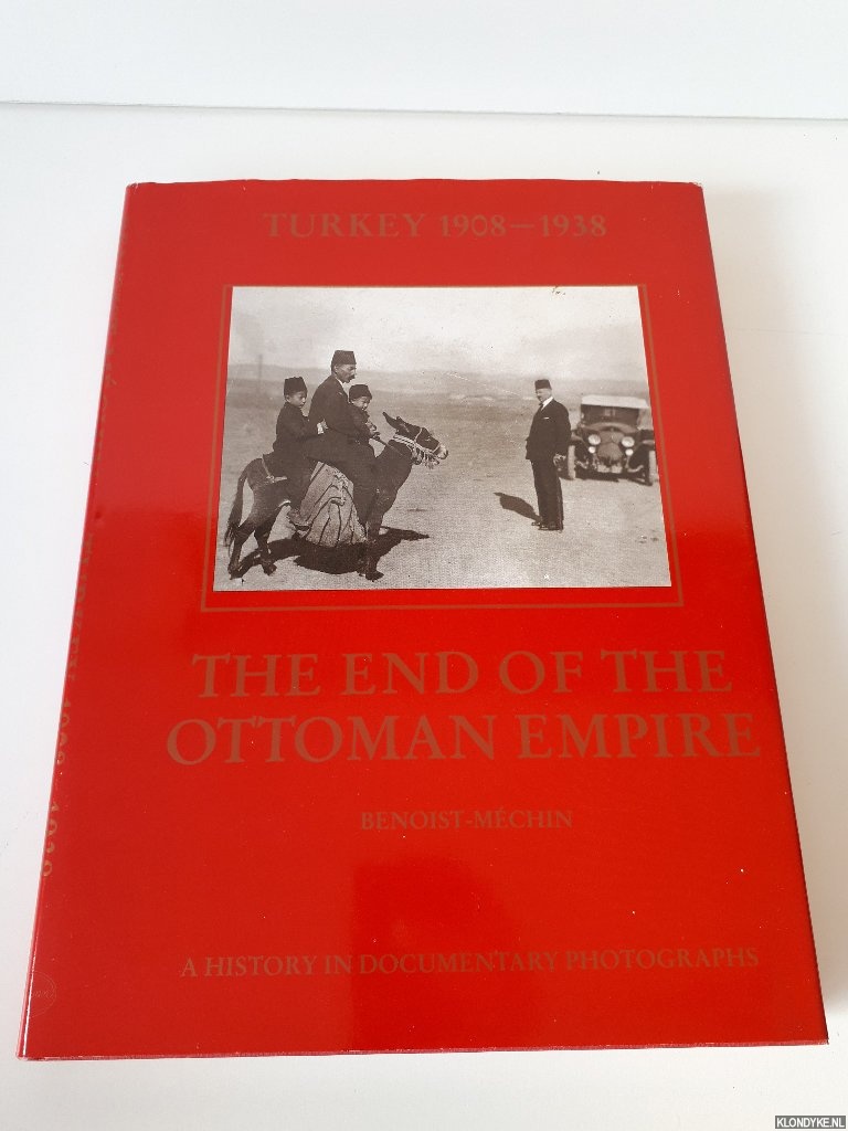 Benoist-Mchin - Turkey 1908-1938: The End of the Ottoman Empire: A History in Documentary Photographs.