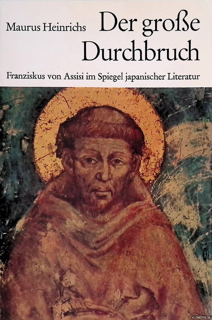 Heinrichs, Maurus - Der groe Durchbruch. Franziskus von Assisi im Spiegel Japanischer Literatur.