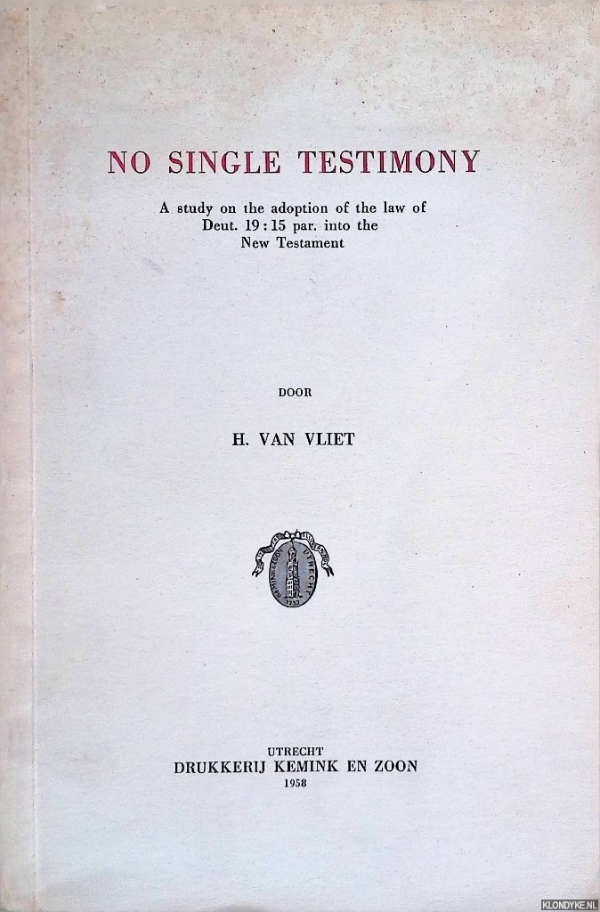 Vliet, Hendrik van - No Single Testimony. A Study on the Adoption of the Law of Deut. 19:15 par. into the New Testament