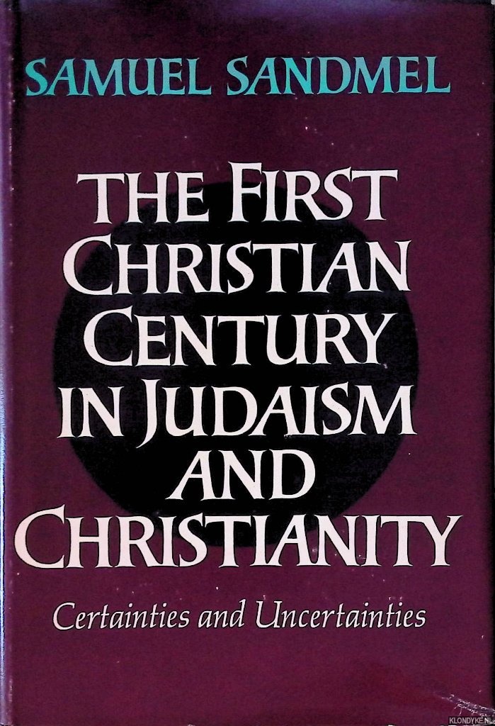 Sandmel, Samuel - The First Christian Century in Judaism and Christianity: Certainties and Uncertainties