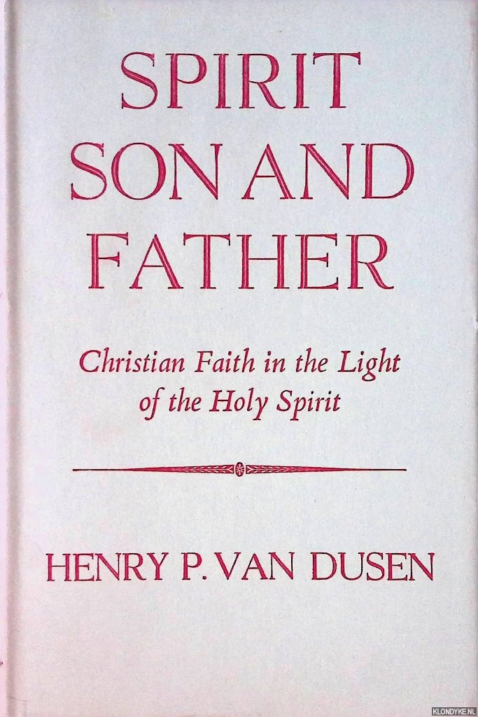 Dusen, Henry P. van - Spirit son and father. Christian faith in the light of the Holy Spirit