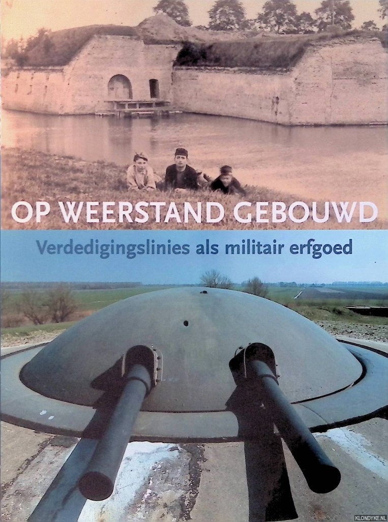 Kleijn, H.C.M. - e.a. - Op weerstand gebouwd. Verdedigingslinies Als Militair Erfgoed