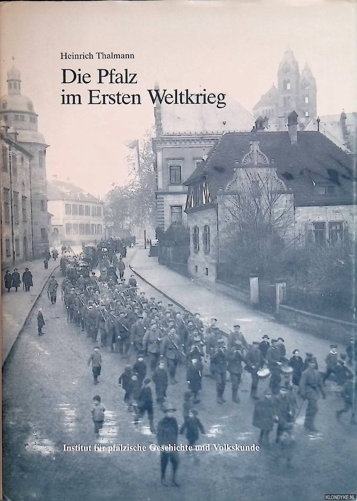 Die Pfalz im Ersten Weltkrieg. Der ehemalige bayerische Regierungskreis bis zur Besetzung Anfang Dezember 1918 - Thalmann, Heinrich