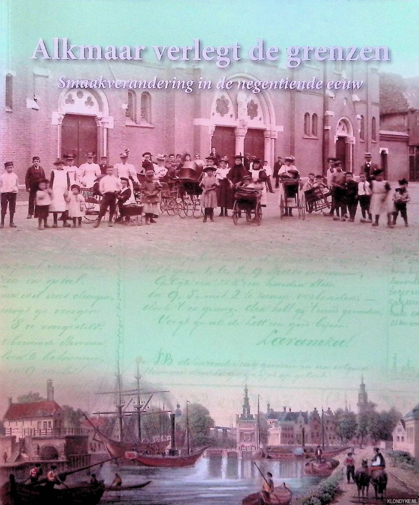Berge, Marlies ten - Alkmaar verlegt de grenzen. Smaakverandering in de negentiende eeuw