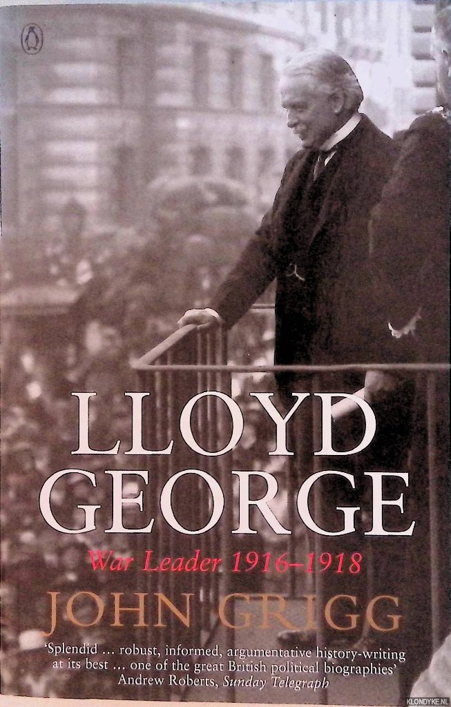 Grigg, John - Lloyd George. War Leader 1916-1918