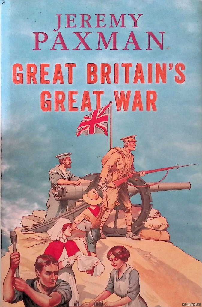 Paxman, Jeremy - Great Britain's Great War. A Sympathetic History of Our Gravest Folly