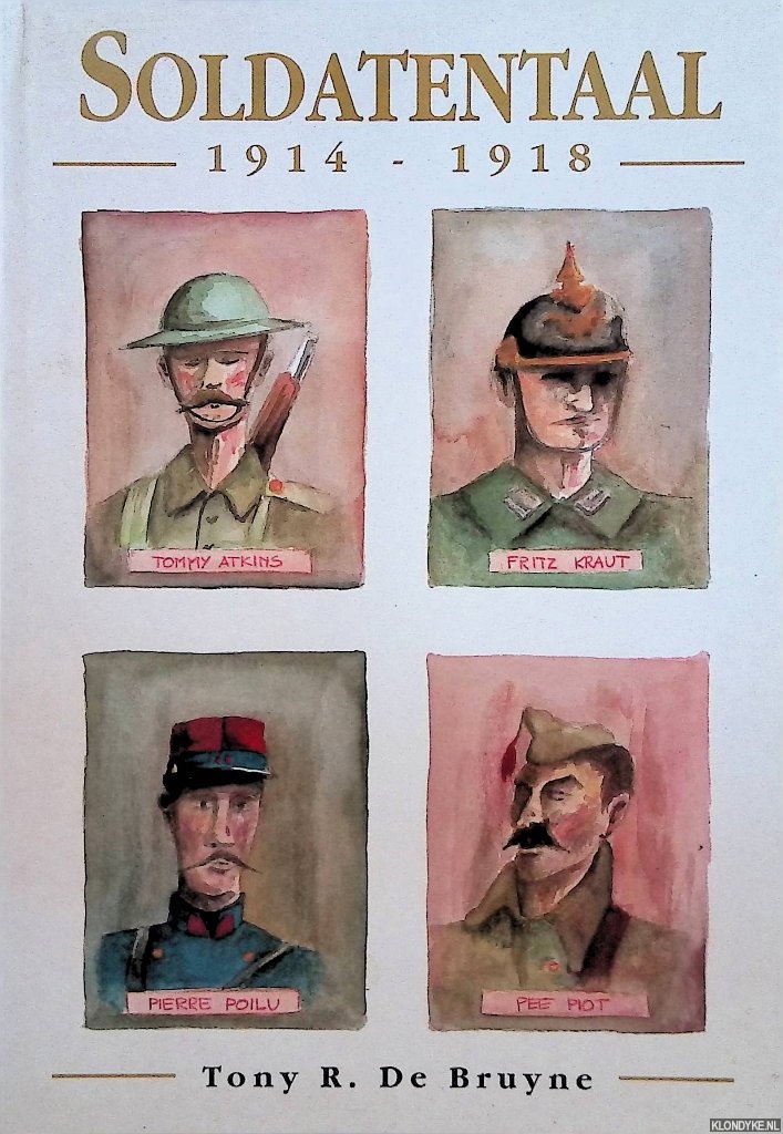 Bruyne, Tony R. de - Soldatentaal 1914-1918. Soldatentaal der beligerenten uit de Eerste Wereldoorlog. Verklarend woordenboek gezegden, termen en uitdrukkingen uit het Duits, Engels, Frans en Vlaams