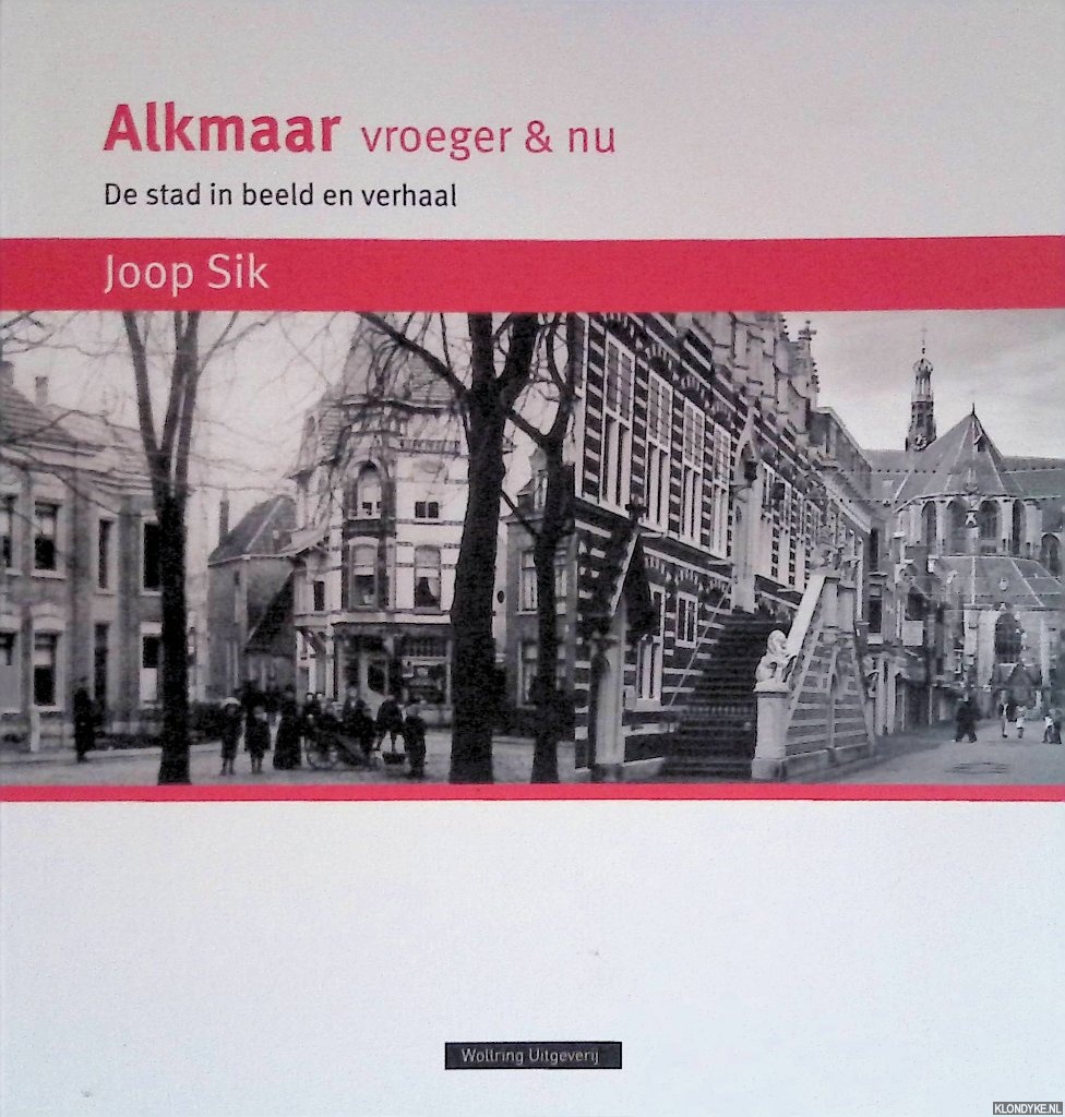 Sik, Joop - Alkmaar vroeger & nu. De stad in beeld en verhaal
