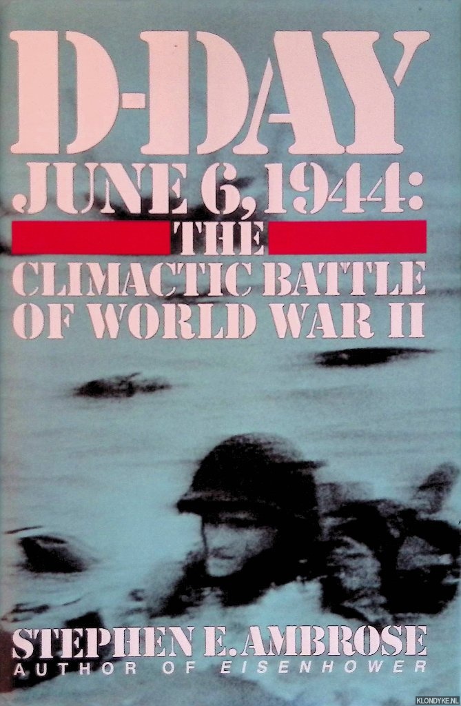 Ambrose, Stephen E. - D-Day June 6, 1944: The Climactic Battle of World War II