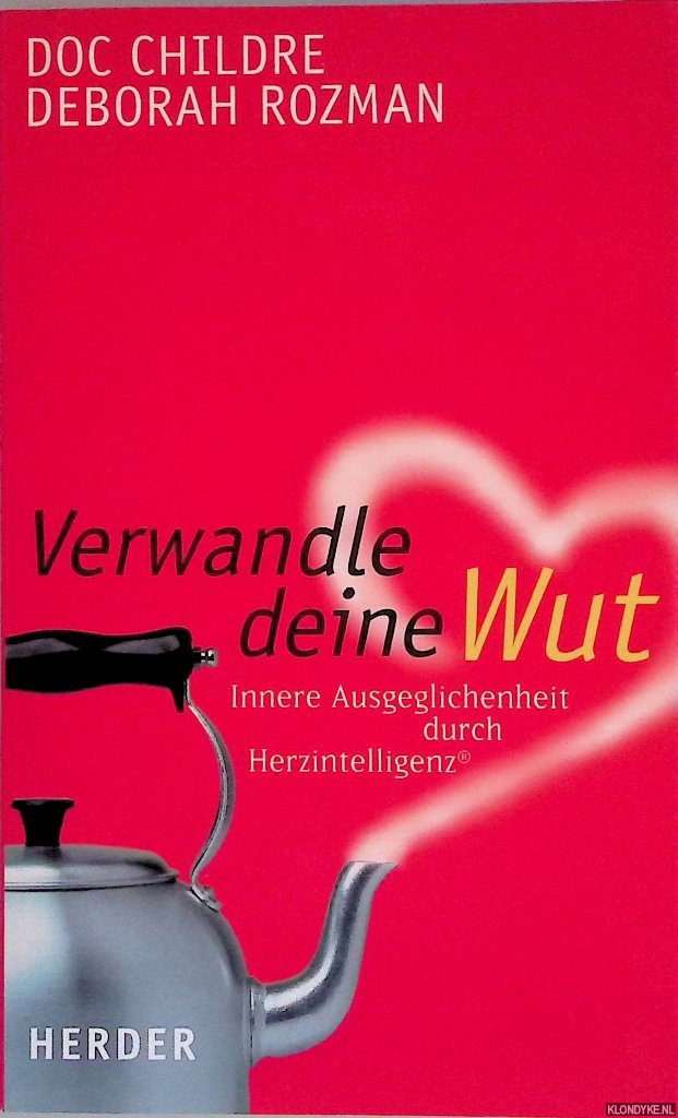 Childre, Doc & Deborah Rozman - Verwandle deine Wut: Innere Ausgeglichenheit durch Herzintelligenz
