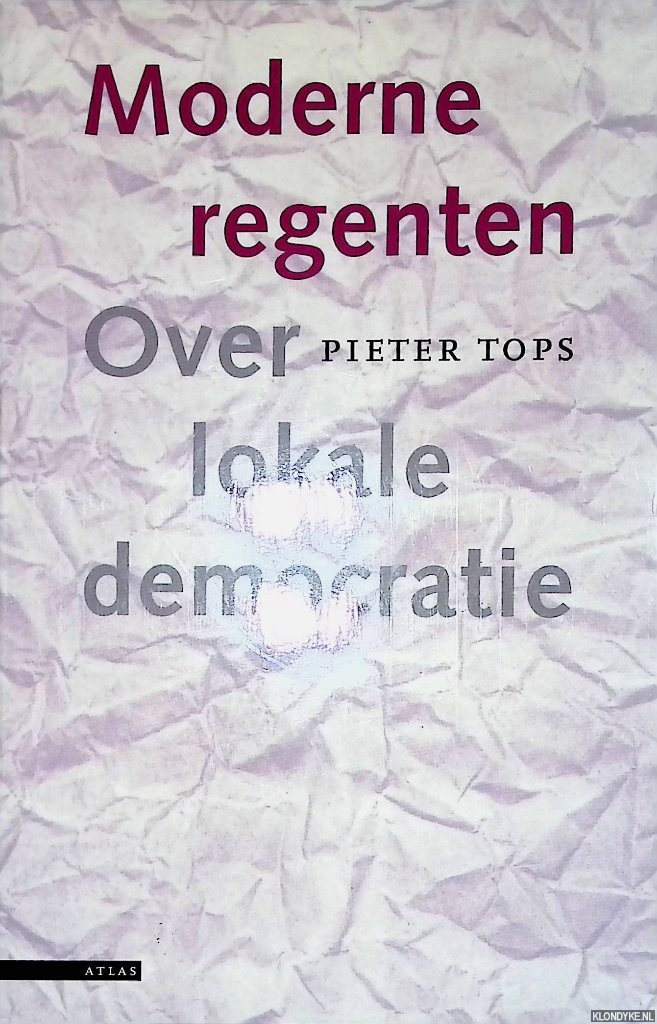 Tops, Pieter - Moderne regenten. Over lokale democratie