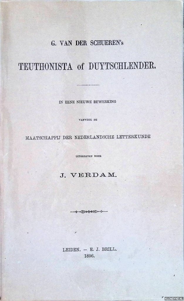 Verdam, J. - G. van der Schueren's Teuthonista of Duytschlender. In eene nieuwe bewerking vanwege de Maatschappij der Nederlandsche Letteren uitgegeven door J. Verdam
