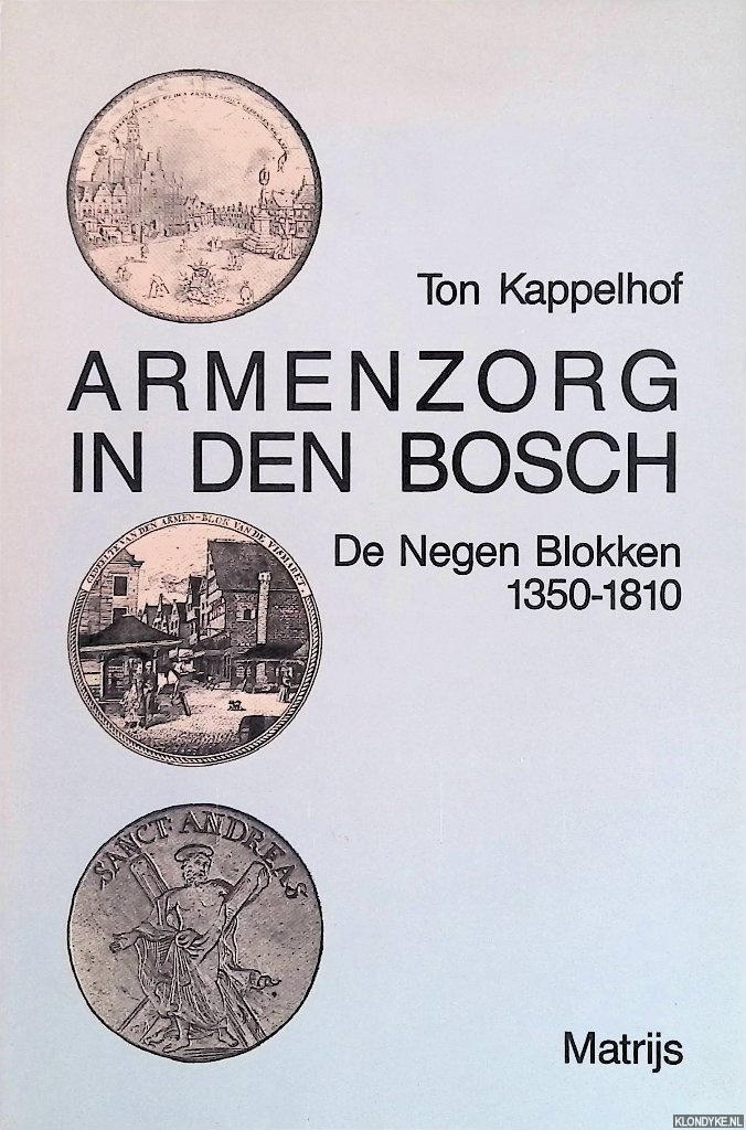 Kappelhof, Ton - Armenzorg in Den Bosch. De Negen Blokken 1350-1810