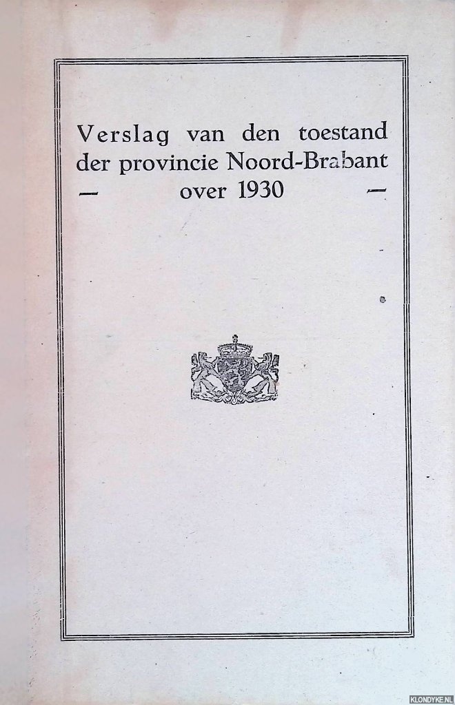 Diverse auteurs - Verslag van den Toestand der Provincie Noordbrabant over 1930 aangeboden aan de Provinciale Staten in de eerste gewone zitting van Juli 1931