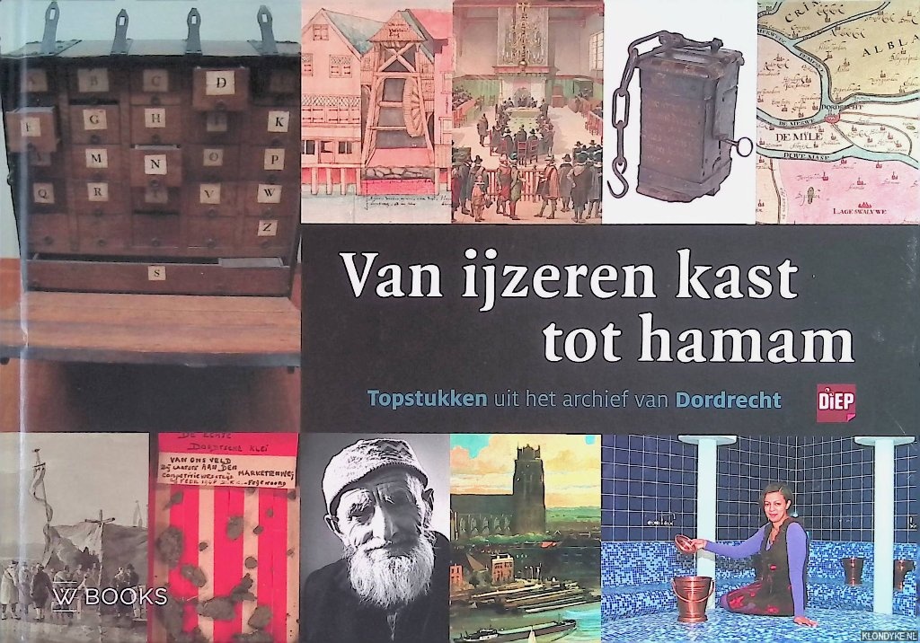 Alleblas, Jan & Teun de Bruijn & Ineke Middag - Van ijzeren kast tot haman. Topstukken uit het archief van Dordrecht