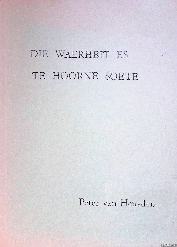 Heusden, Peter van - Die waerheit es te hoorne soete. Heilsgeschiedenis en traditie bij Jacob van Maerlant