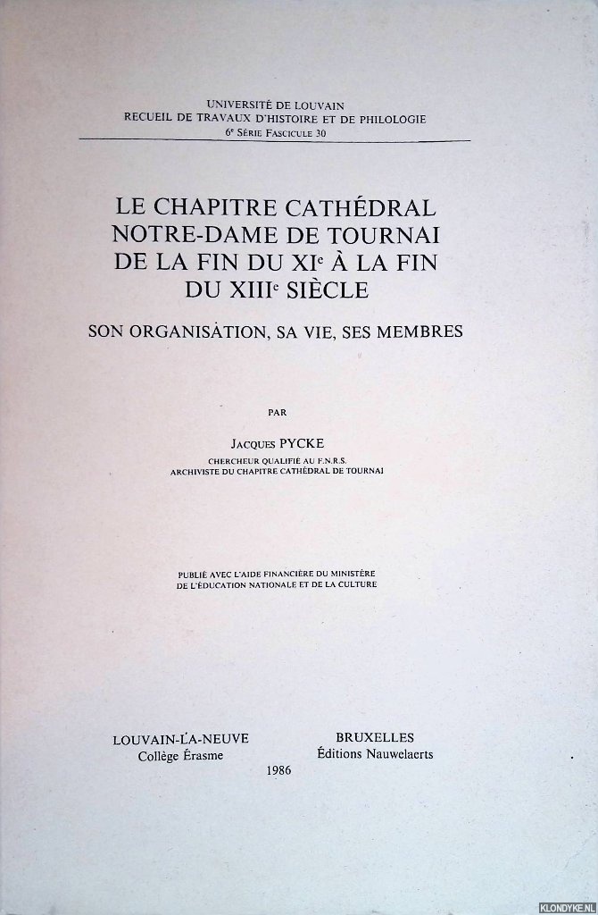 Pycke, Jacques: - Le chapitre cathdral Notre-Dame de Tournai de la fin du XIe  la fin du XIIIe sicle. Son organisation, sa vie, ses membres