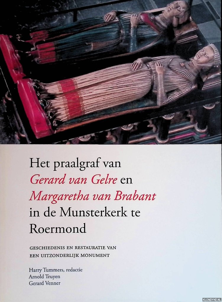 Tummers, Harry & Arnold Truyen & Gerard Venner - Het praalgraf van Gerard van Gelre en Margaretha van Brabant in de Munsterkerk te Roermond. Geschiedenis en restauratie van een uitzonderlijk monument