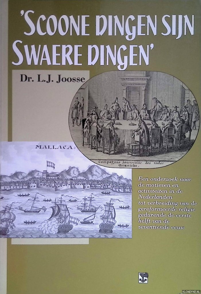Joosse, Dr. L.J. - 'Scoone dingen syn swaere dingen'. Een onderzoek naar de motieven en activiteiten in de Nederlanden tot verbreiding van de gereformeerde religie gedurende de eerste helft van de zeventiende eeuw