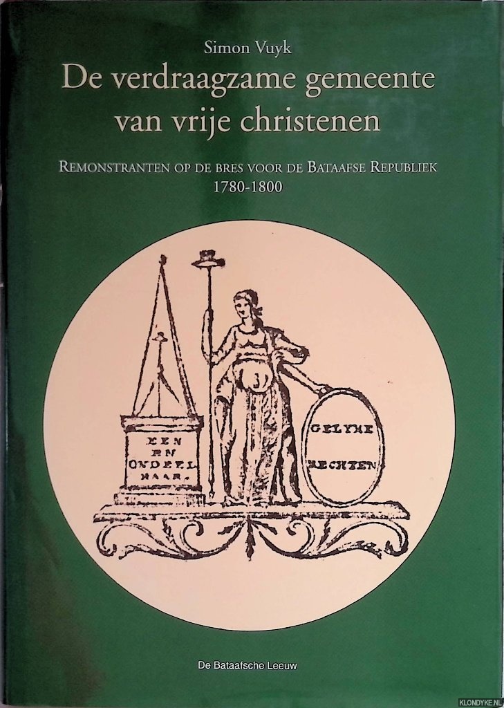 Vuyk, Simon - De verdraagzame gemeente van vrije Christenen. Remonstranten op de bres voor de Bataafse Republiek (1780-1800)
