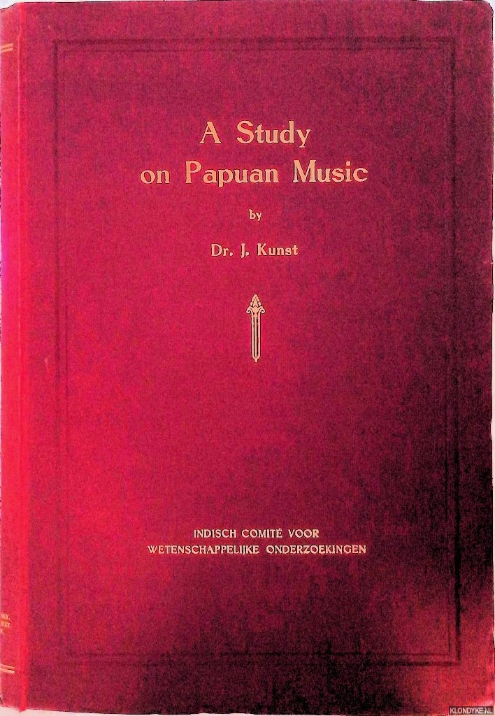 Kunst, Jaap - A Study on Papuan Music written at the hand of phonograms recorded by the ethnographer of the expedition, Mr. C.C.F.M. Le Roux, and of other data