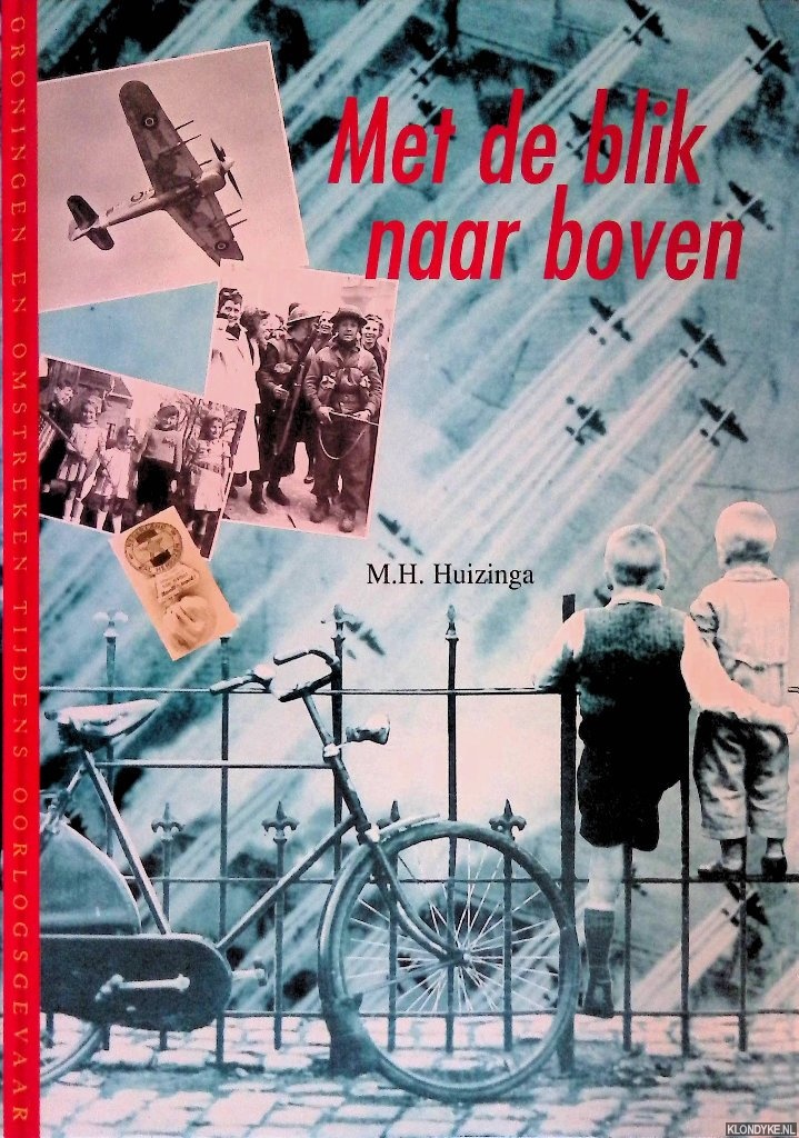 Huizinga, M.H. - Met de blik naar boven. Groningen en omstreken tijdens de oorlogsjaren