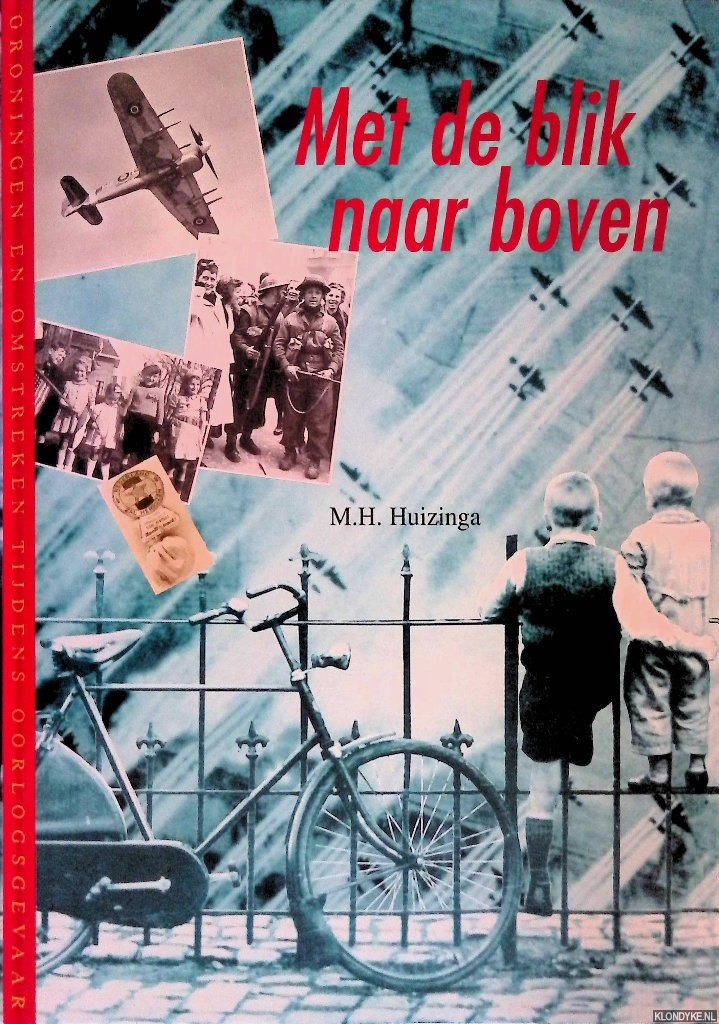Huizinga, M.H. - Met de blik naar boven. Groningen en omstreken tijdens de oorlogsjaren