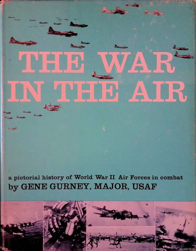Gurney, Gene - The War in the Air: A Pictorial History of World War II Air Forces in Combat