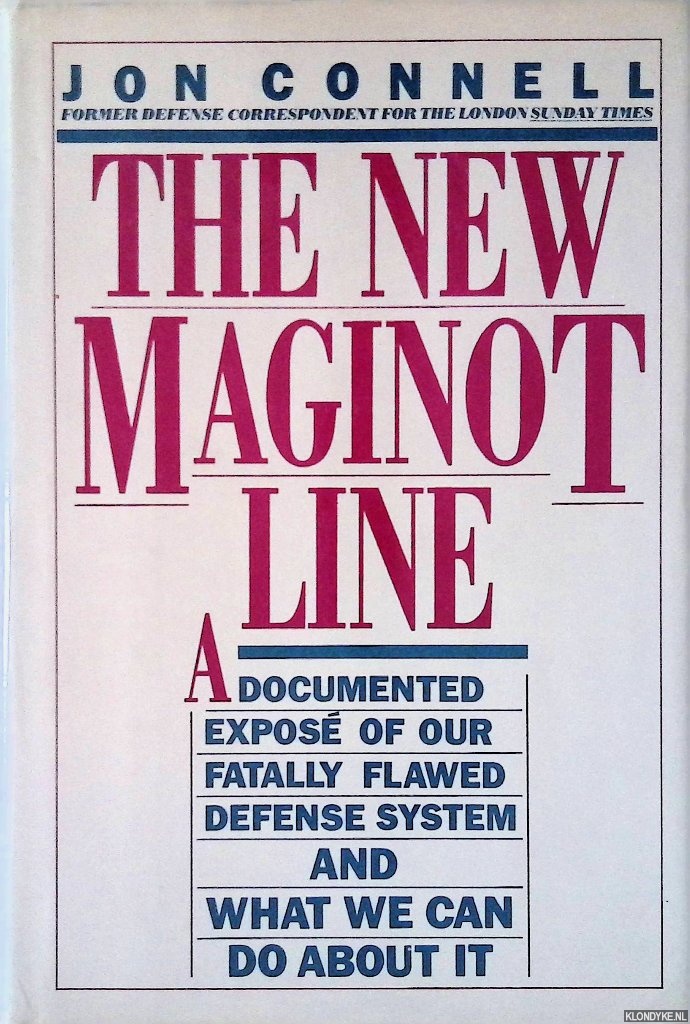 Connell, Jon - New Maginot Line : A Documented Expose'of Our Fatally Flawed Defense System and What we Can do About it