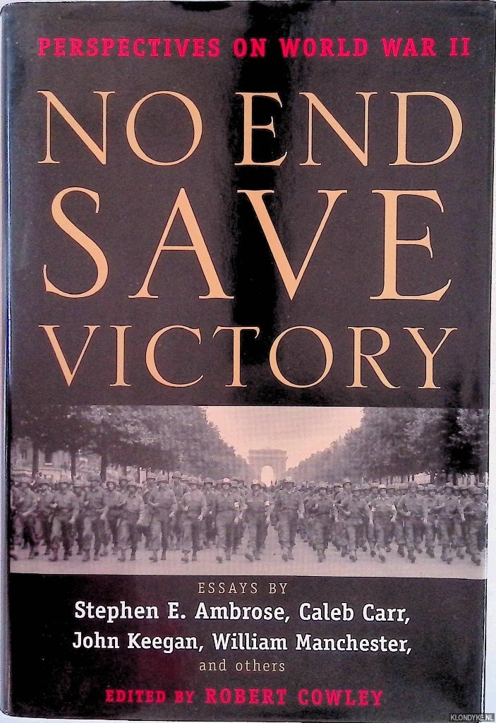 Ambrose, Stephen E. & Caleb Carr & John Keegan & William Manchester - a.o. - No End Save Victory: Perspectives on World War II