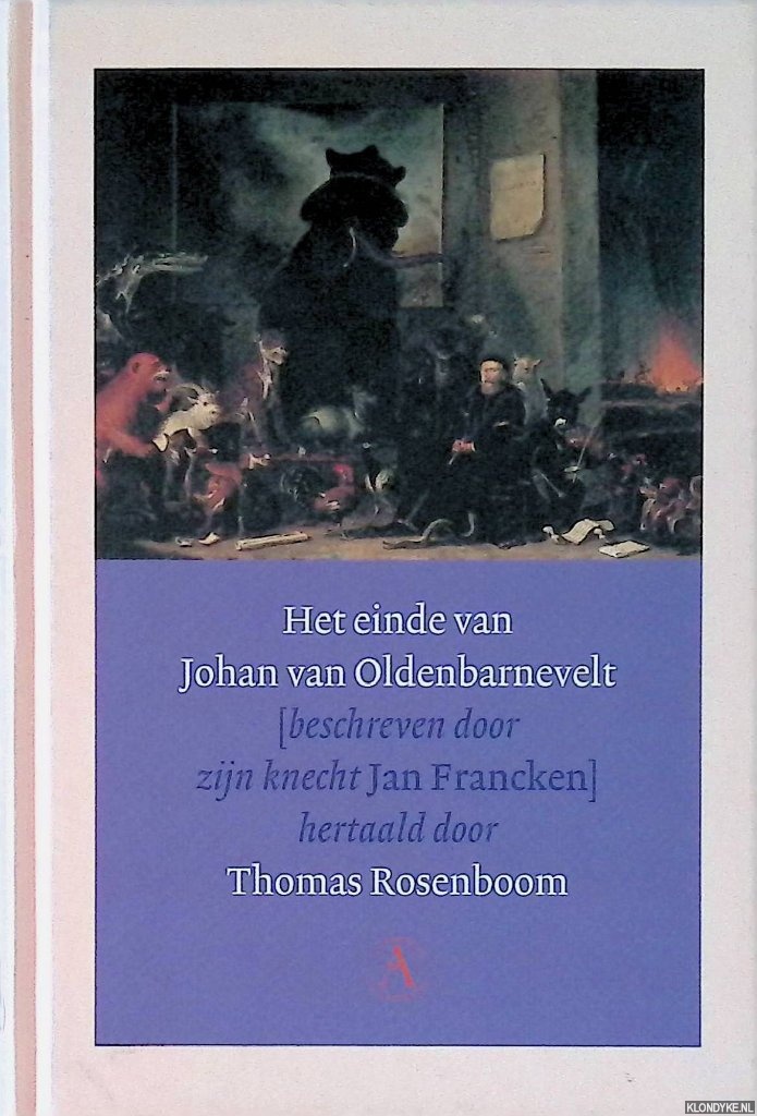 Rosenboom, Thomas - Het einde van Johan van Oldenbarnevelt beschreven door zijn knecht Jan Francken