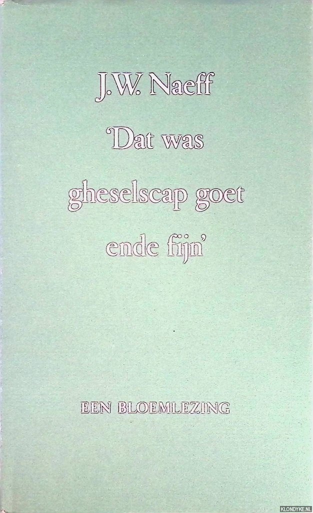 Naeff, J.W. - 'Dat was gheselscap goet ende fijn'. Een bloemlezing