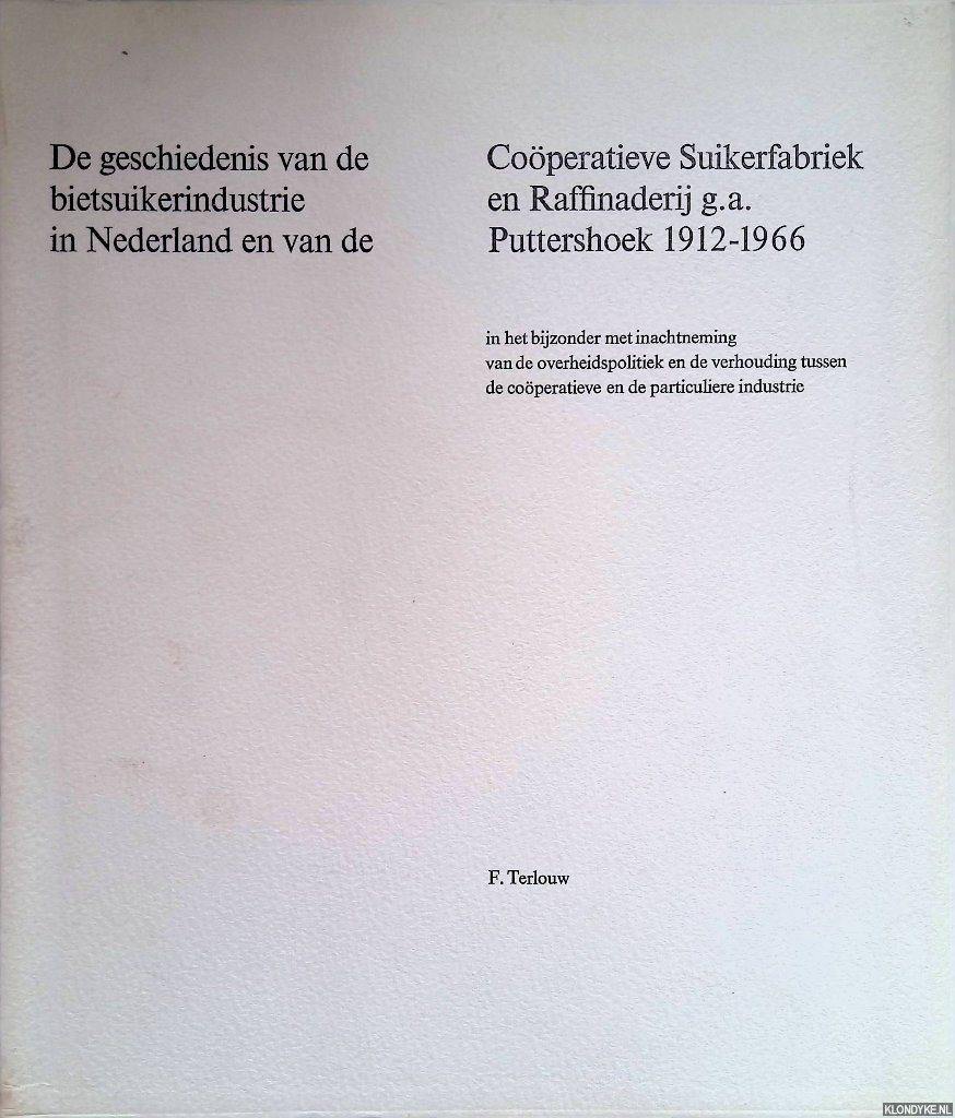 Terlouw, Frida - De geschiedenis van de bietsuikerindustrie in Nederland en van de Coo?peratieve Suikerfabriek en Raffinaderij g.a. Puttershoek 1912-1966