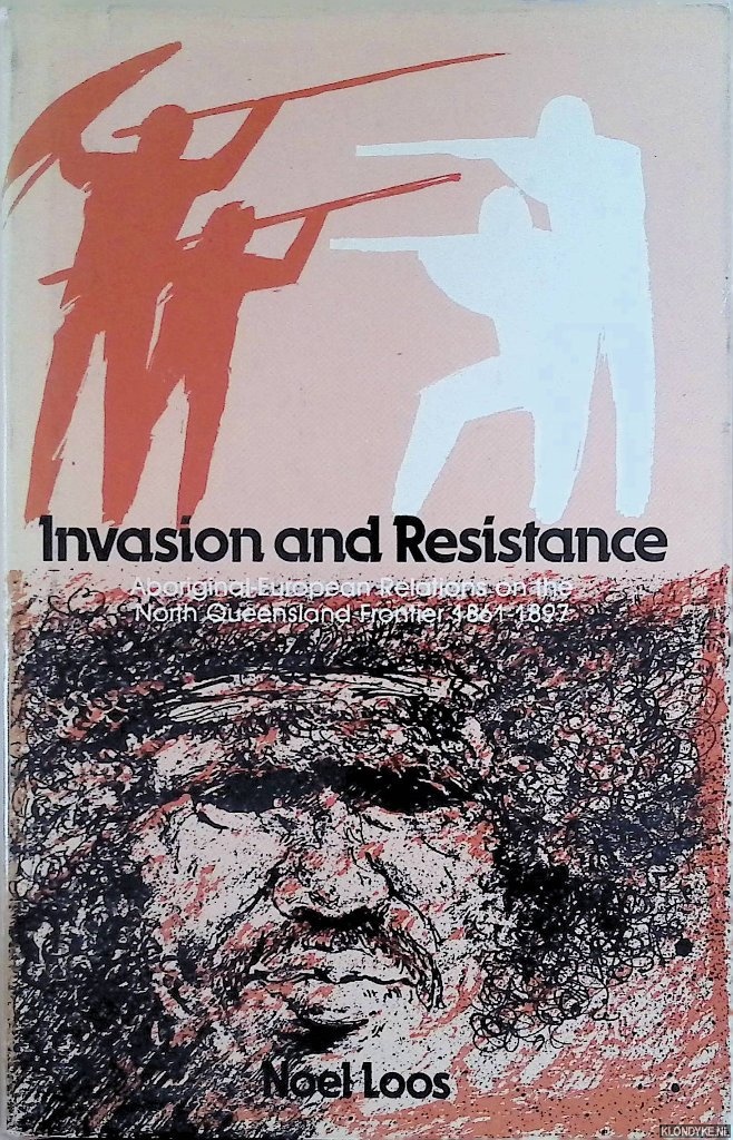 Loos, Noel - Invasion and Resistance. Aboriginal European Relations on the North Queensland Frontier 1861-1897