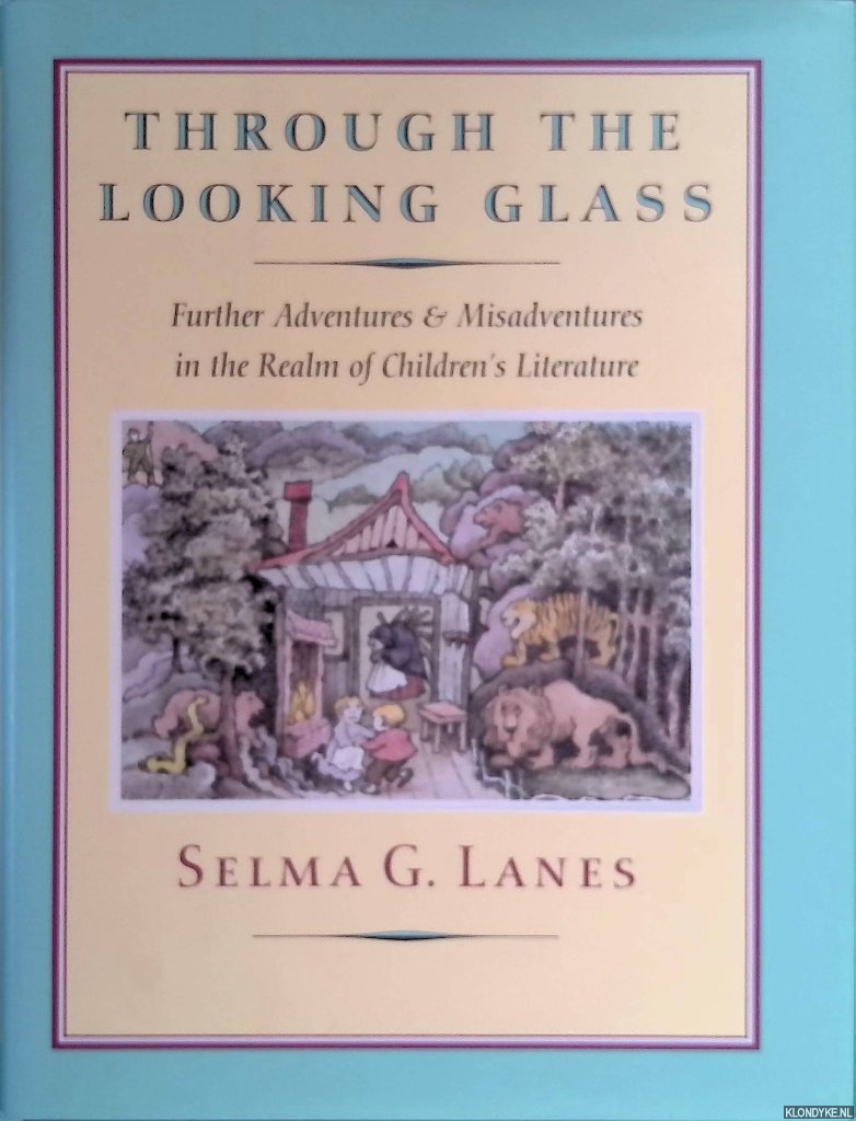 Lanes, Selma G. - Through the Looking Glass. Further Adventures and Misadventures in the Realm of Children's Literature