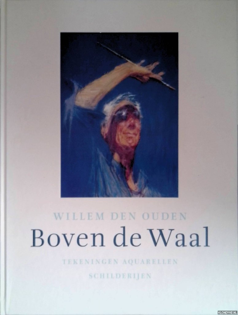 Willem den Ouden. Boven de Waal: tekeningen, aquarellen, schilderijen *SIGNED for ARMANDO* - Garrel, Betty van