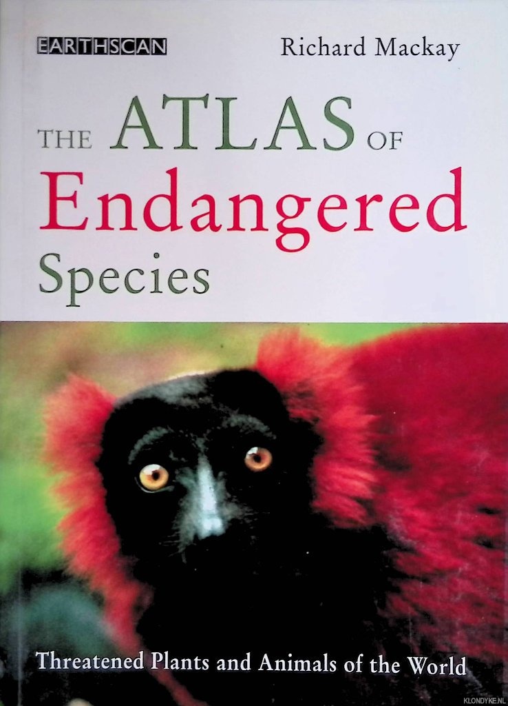 MacKay, Richard - The Atlas of Endangered Species. Threatened Plants and Animals of the World