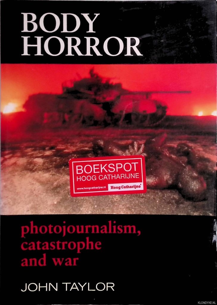 Taylor, John - Body Horror : Photojournalism, Catastrophe and War