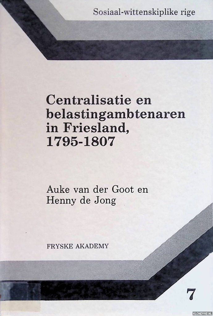 Goot, Auke van der & Henny de Jong - Centralisatie en belastingambtenaren in Friesland, 1795-1807