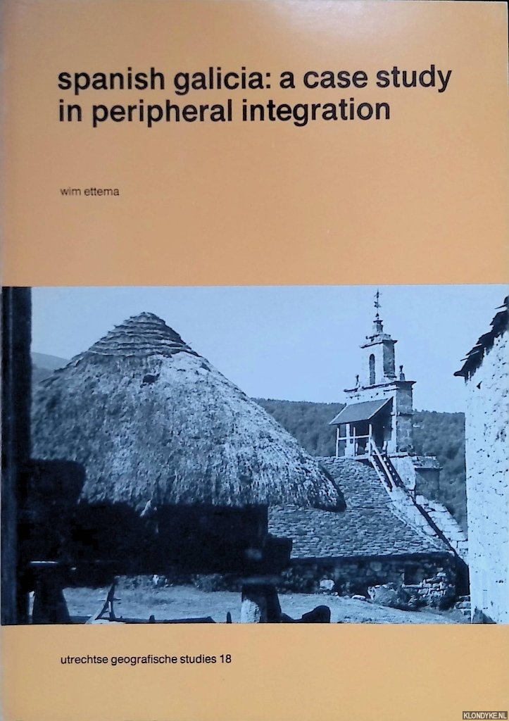 Ettema, Wim - Spanish Galicia: A Case Study in peripheral integration