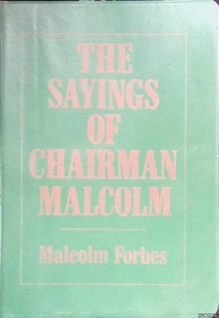 Forbes, Malcolm - The sayings of Chairman Malcolm. The Capitalist's Handbook