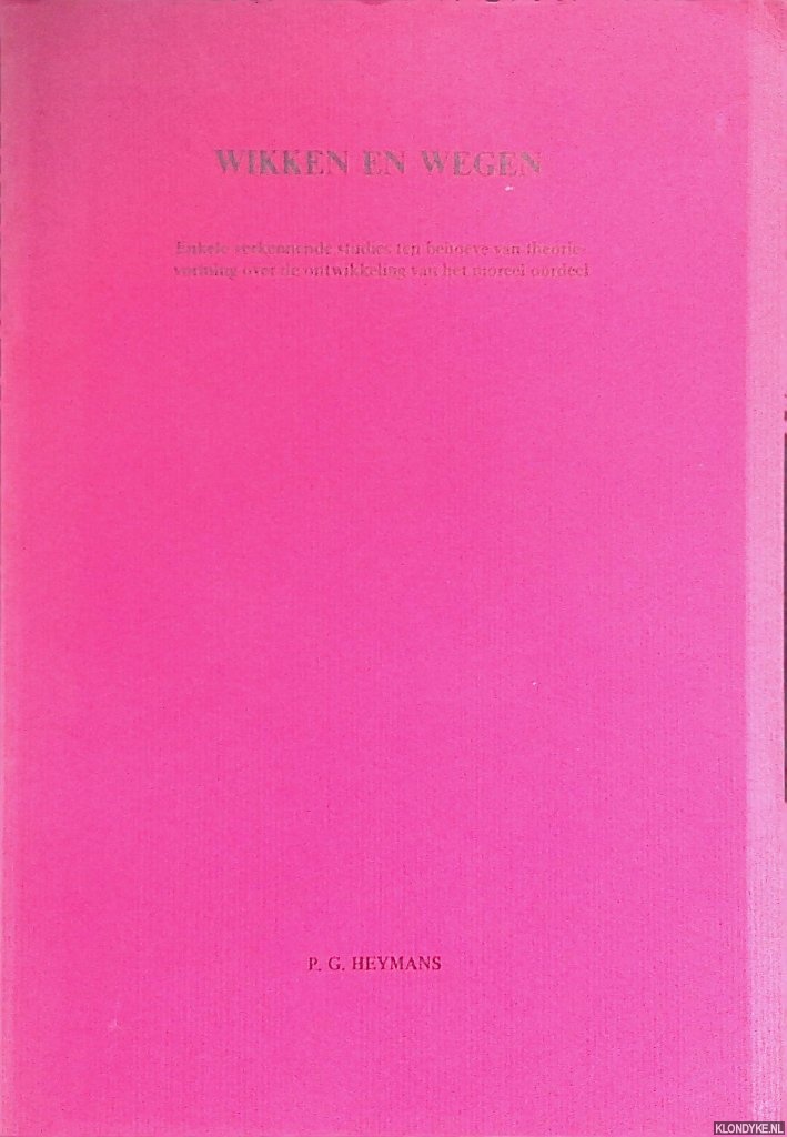 Heymans, P.G. - Wikken en wegen. Enkele verkennende studies ten behoeve van theorievorming over de ontwikkeling van het moreel oordeel