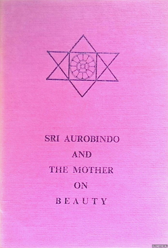 Aurobindo, Sri & The Mother - Sri Aurobindo and The Mother on Beauty