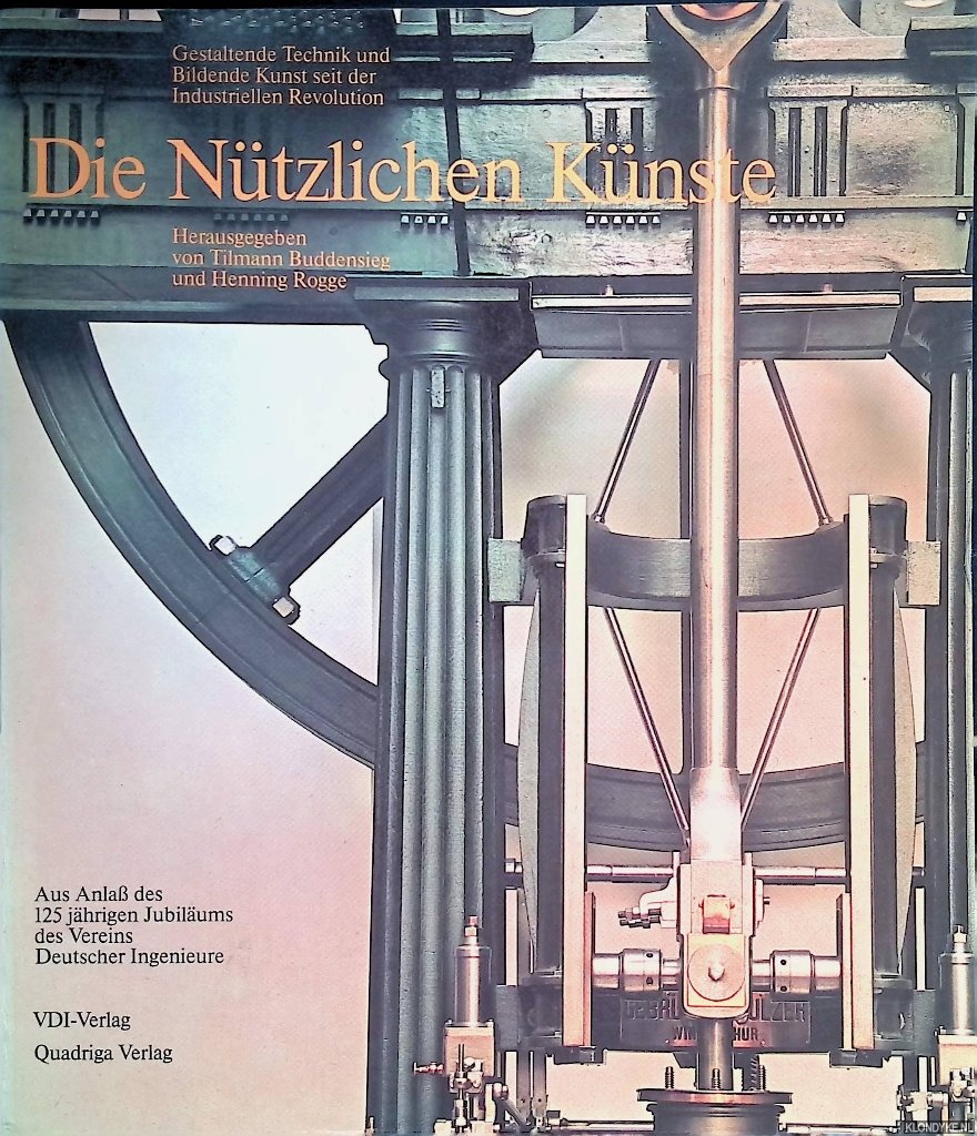 Buddensieg, Tilmann & Henning Rogge - Die Ntzlichen Knste. Gestaltende Technik und bildende Kunst seit der Industriellen Revolution. Aus Anlass des 125 jhrigen Jubilums des Vereins Deutscher Ingenieure