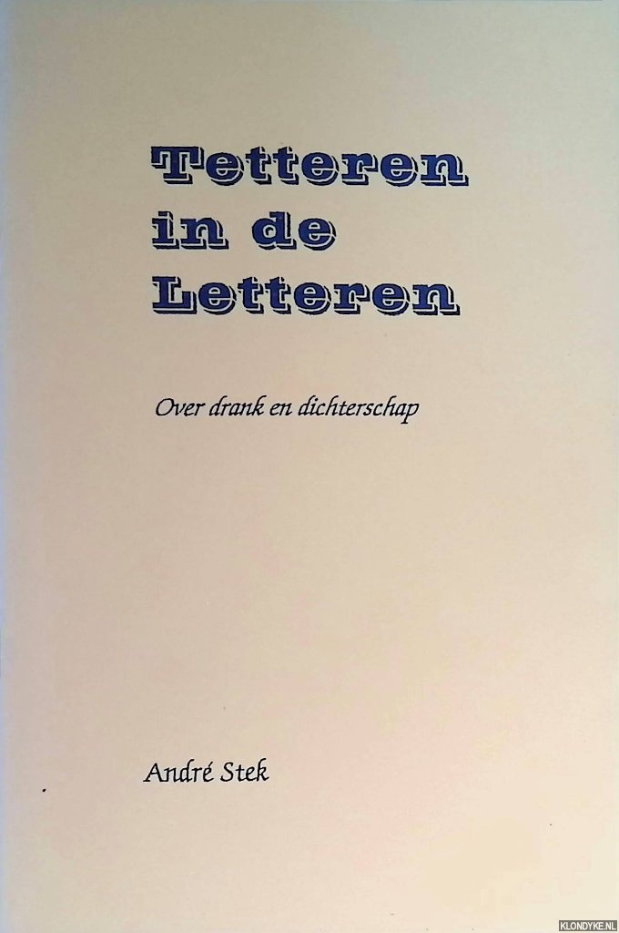 Stek, Andr - Tetteren in de Letteren. Over drank en dichterschap *GESIGNEERD*