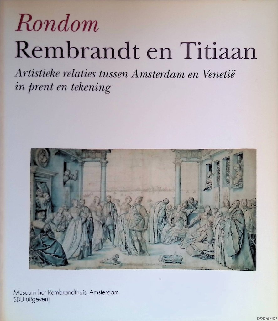 Meijer, Bert W. - Rondom Rembrandt en Titiaan. Artistieke relaties tussen Amsterdam en Veneti in prent en tekening