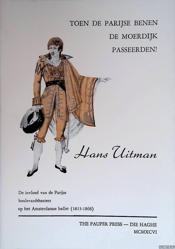 Uitman, Hans - Toen de Parijse benen de Moerdijk passeerden, de invloed van de Parijse boulevardtheaters op het Amsterdamse ballet (1813-1868)