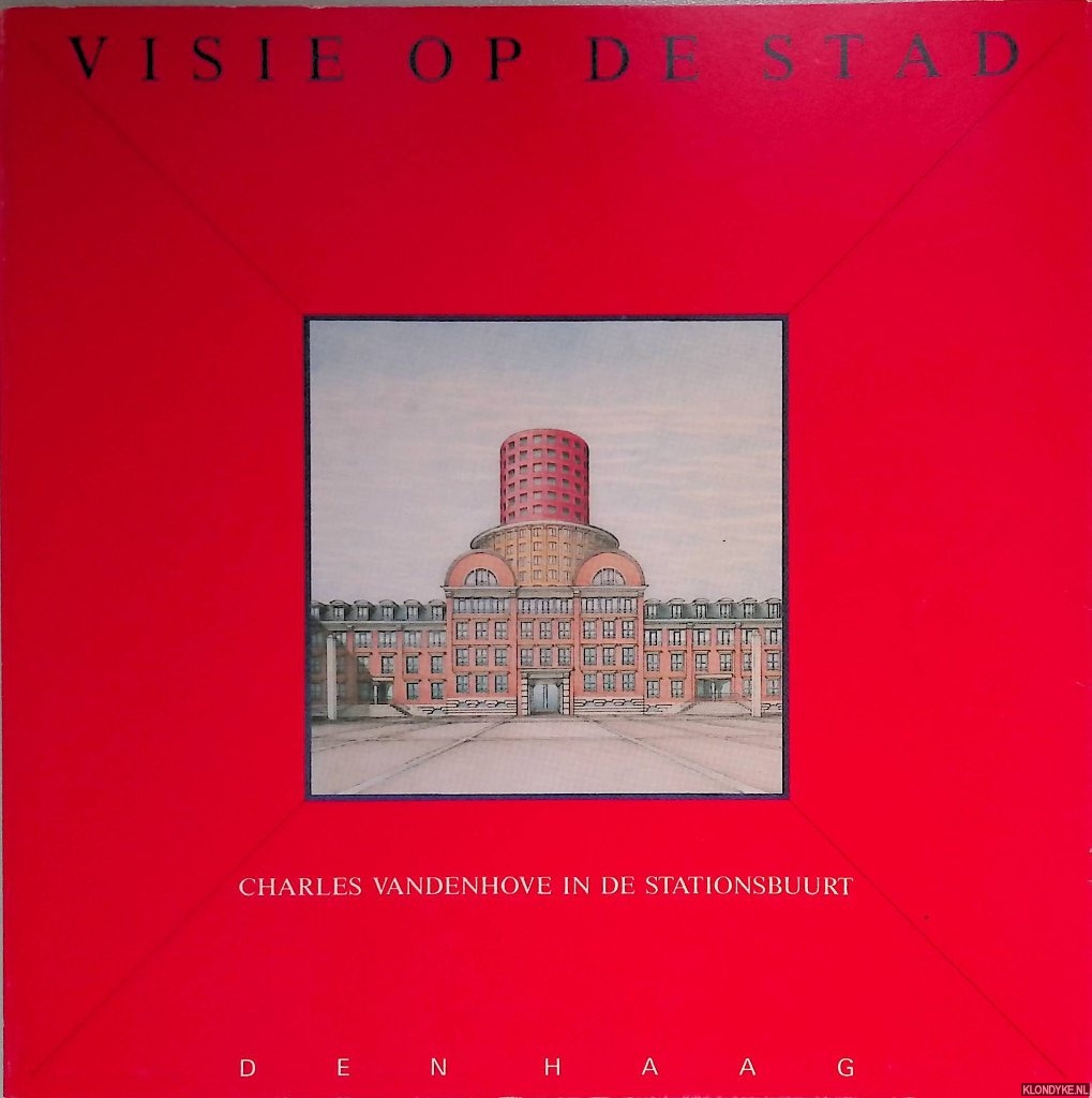 Duivesteijn, Adri - Visie op de Stad. Charles Vandenhove in de stationsbuurt. 6 Haagse bouwprojekten